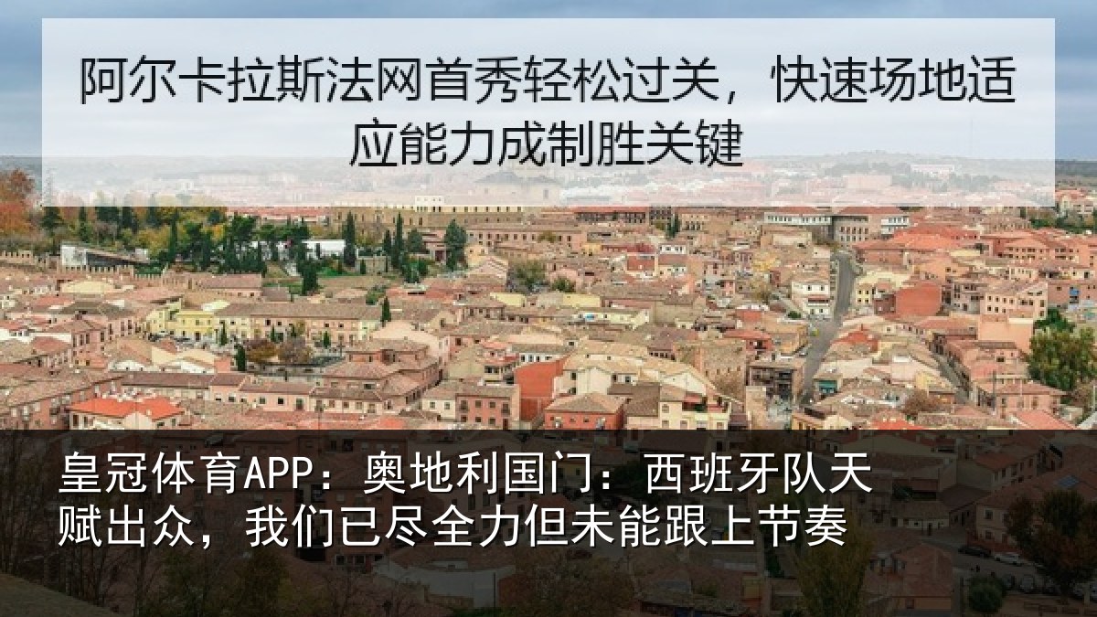 皇冠体育APP：奥地利国门：西班牙队天赋出众，我们已尽全力但未能跟上节奏
