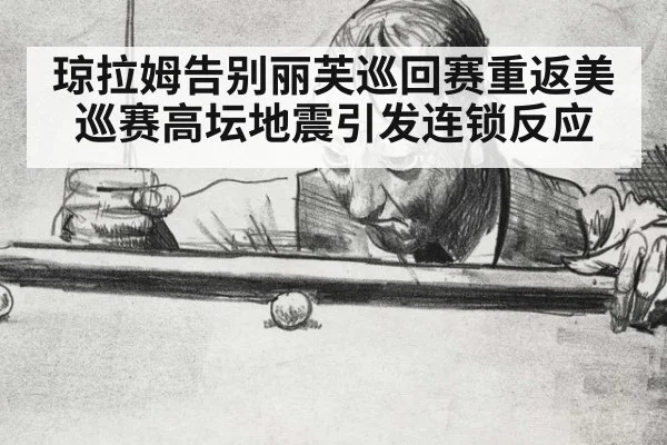 琼拉姆告别丽芙巡回赛重返美巡赛高坛地震引发连锁反应